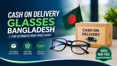 Cash on Delivery Glasses Bangladesh — The Ultimate Risk Free Guide